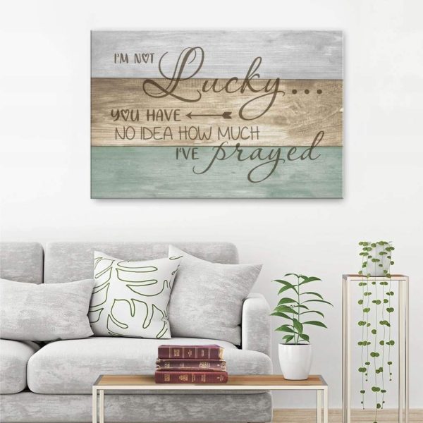 Christian Canvas Gallery Painting Wrapped Canvas : I'M Not Lucky You Have No Idea How Much I'Ve Prayed Canvas Print