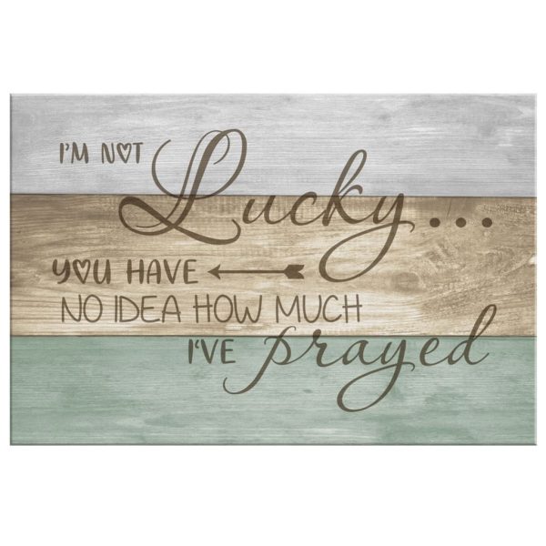 Christian Canvas Gallery Painting Wrapped Canvas : I'M Not Lucky You Have No Idea How Much I'Ve Prayed Canvas Print - Image 3